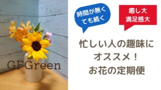 【忙しい人にオススメ！簡単に始められる趣味】お花の定期便なら続けられる 